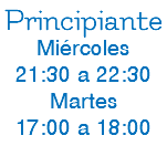 Principiante Miércoles 21:30 a 22:30 Martes 17:00 a 18:00