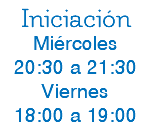 Iniciación Miércoles 20:30 a 21:30 Viernes 18:00 a 19:00