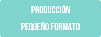 PRODUCCIÓN PEQUEÑO FORMATO